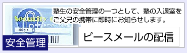 安全管理：塾生の安全管理の一つとして、塾の入退室をご父兄の携帯に即時にお知らせします。